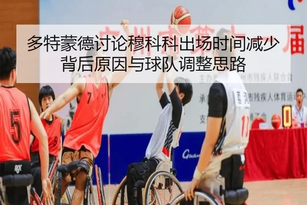 多特蒙德讨论穆科科出场时间减少背后原因与球队调整思路